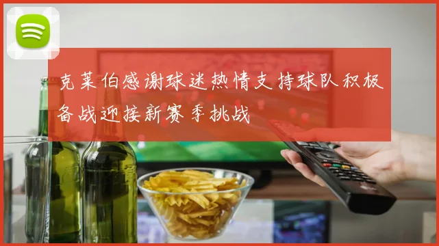 克莱伯感谢球迷热情支持球队积极备战迎接新赛季挑战